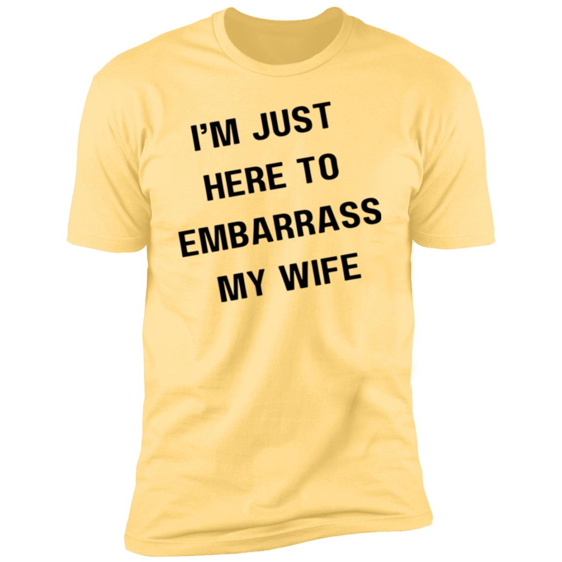 IM JUST HERE TO EMBARASS MY WIFE I'm Just Here to Embarrass My Wife Premium Short Sleeve T-Shirt