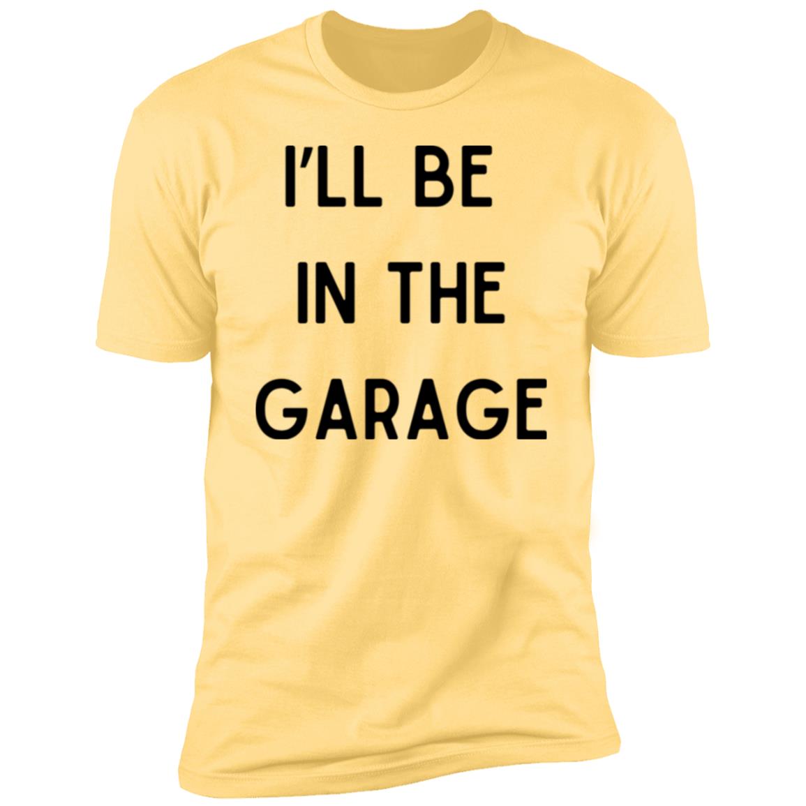 I’LL BE IN THE GARAGE T Shirt and Hoodie Options-