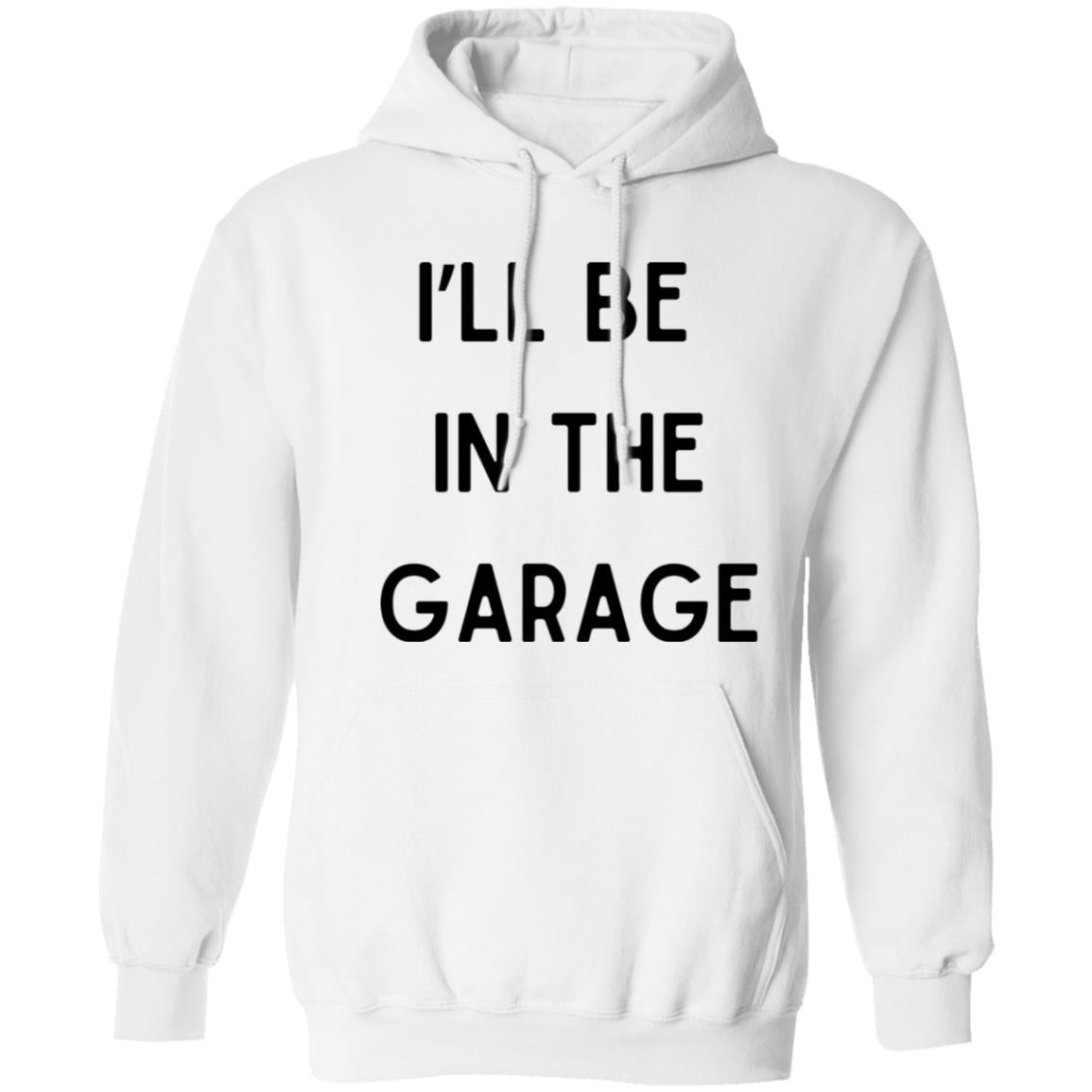 I’LL BE IN THE GARAGE T Shirt and Hoodie Options-