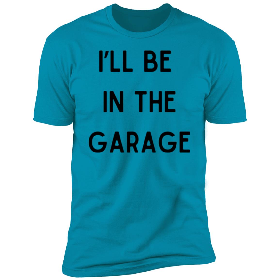 I’LL BE IN THE GARAGE T Shirt and Hoodie Options-