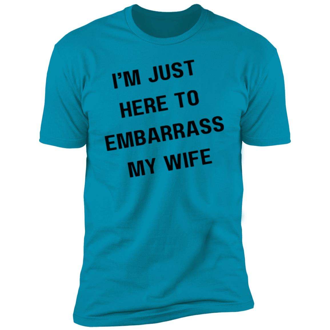 IM JUST HERE TO EMBARASS MY WIFE I'm Just Here to Embarrass My Wife Premium Short Sleeve T-Shirt
