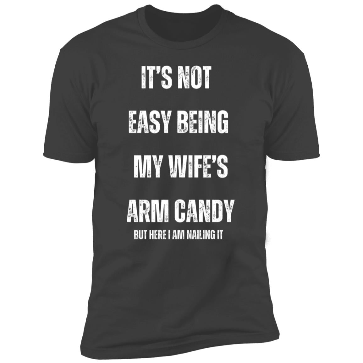 IT’S NOT EASY BEING MY WIFE’S ARM CANDY (1) It's Not Easy Being My Wife's Arm Candy Premium Short Sleeve T-Shirt
