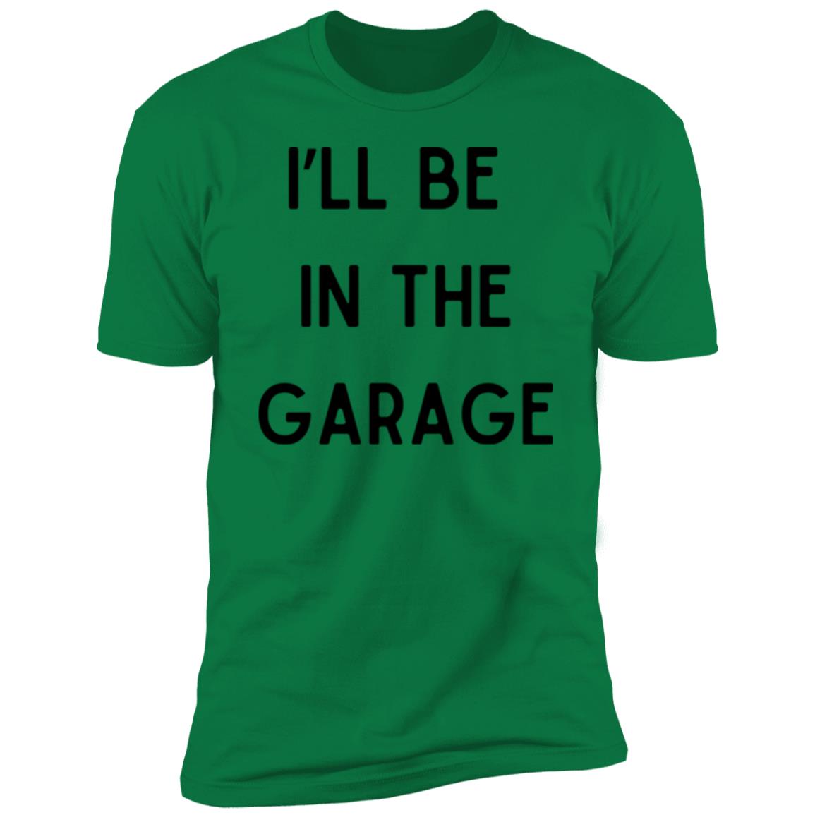 I’LL BE IN THE GARAGE T Shirt and Hoodie Options-