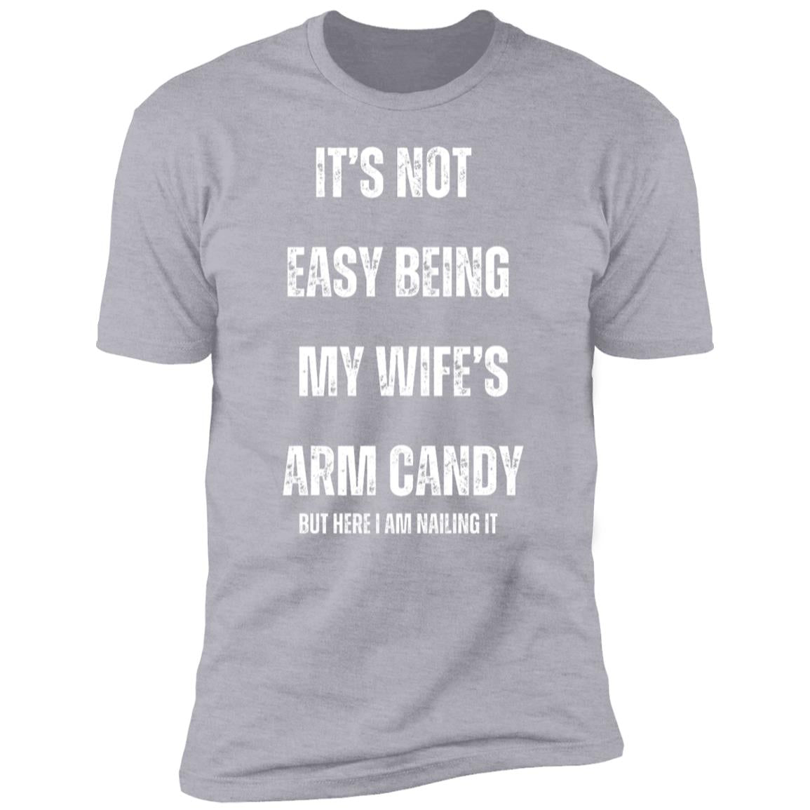 IT’S NOT EASY BEING MY WIFE’S ARM CANDY (1) It's Not Easy Being My Wife's Arm Candy Premium Short Sleeve T-Shirt