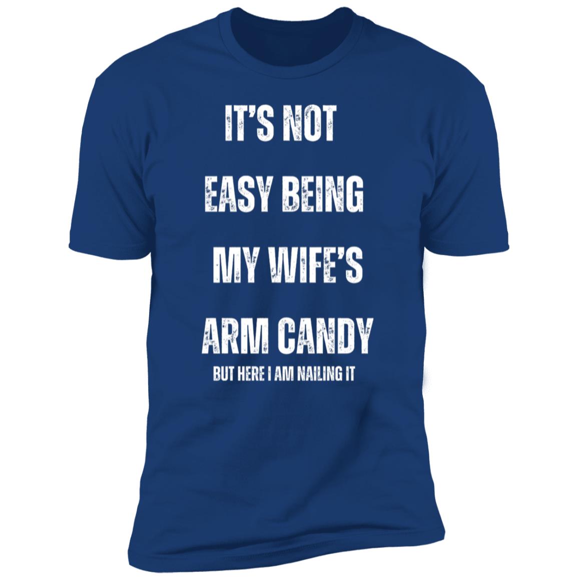 IT’S NOT EASY BEING MY WIFE’S ARM CANDY (1) It's Not Easy Being My Wife's Arm Candy Premium Short Sleeve T-Shirt