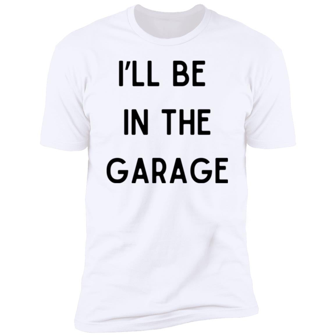 I’LL BE IN THE GARAGE T Shirt and Hoodie Options-