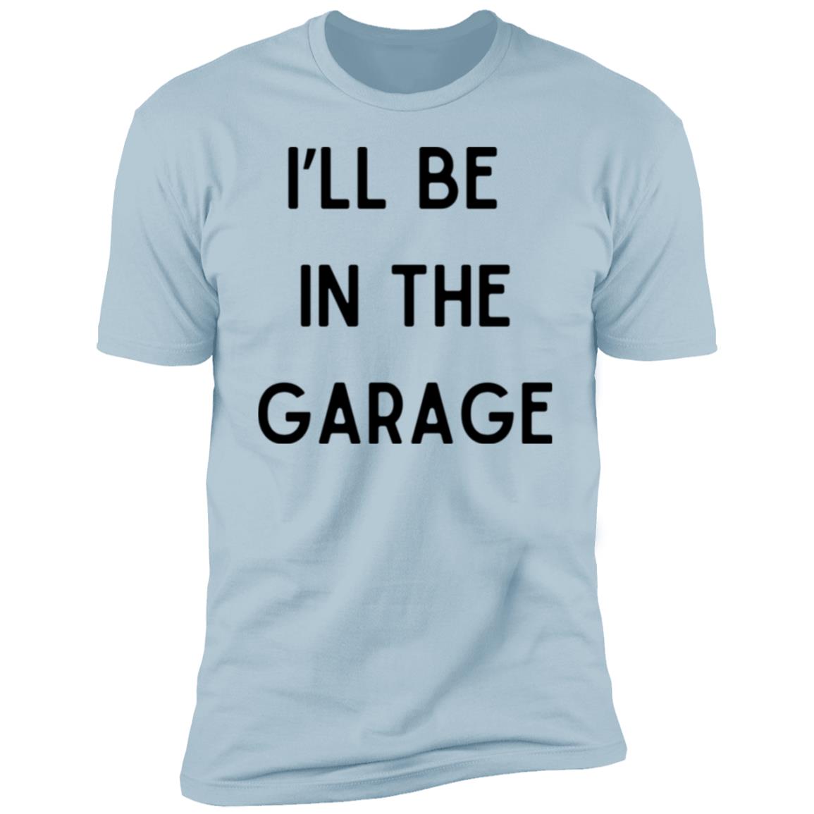 I’LL BE IN THE GARAGE T Shirt and Hoodie Options-