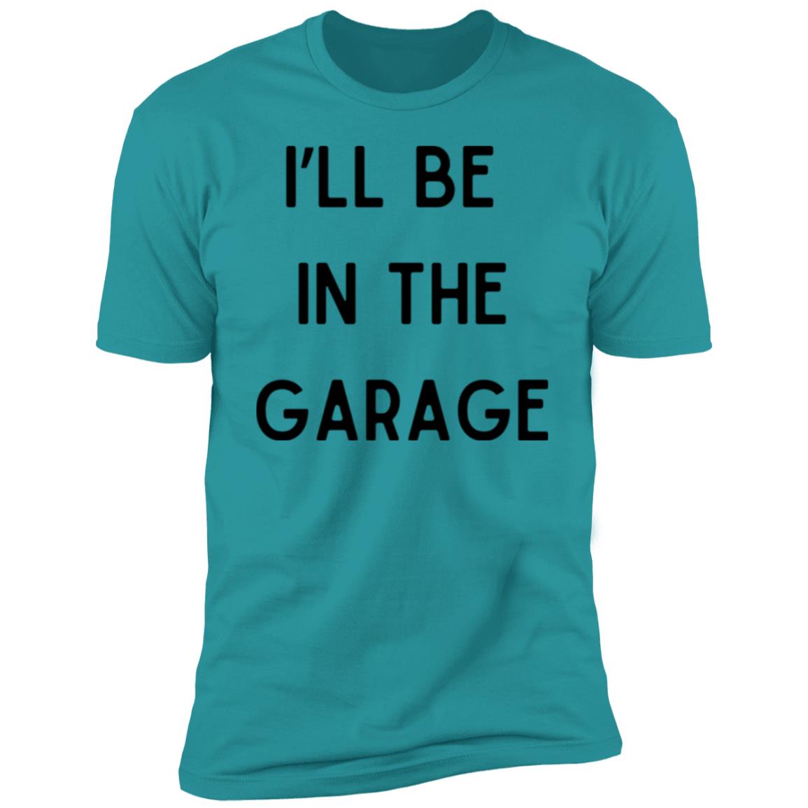 I’LL BE IN THE GARAGE T Shirt and Hoodie Options-