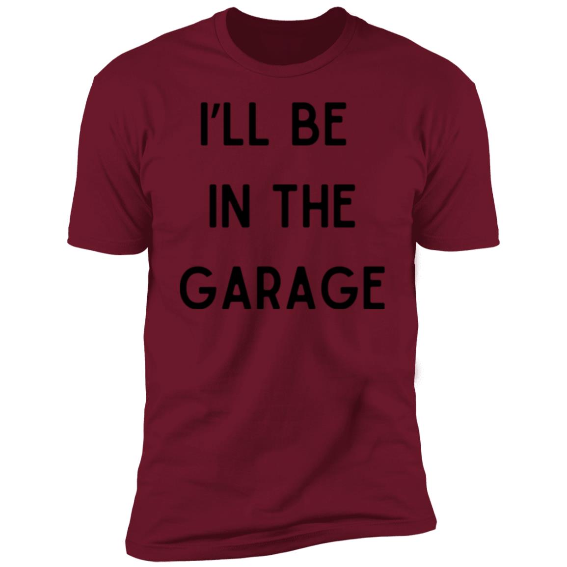 I’LL BE IN THE GARAGE T Shirt and Hoodie Options-