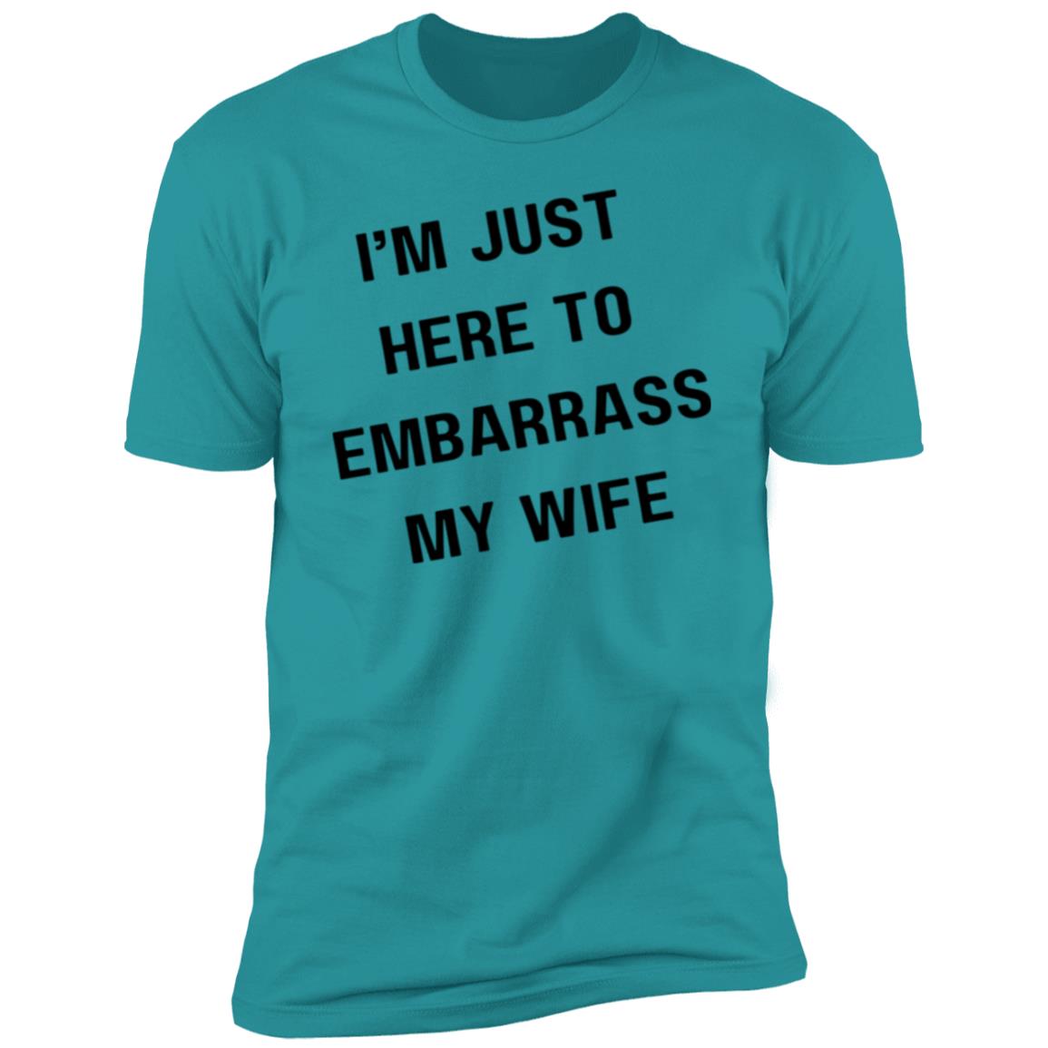IM JUST HERE TO EMBARASS MY WIFE I'm Just Here to Embarrass My Wife Premium Short Sleeve T-Shirt