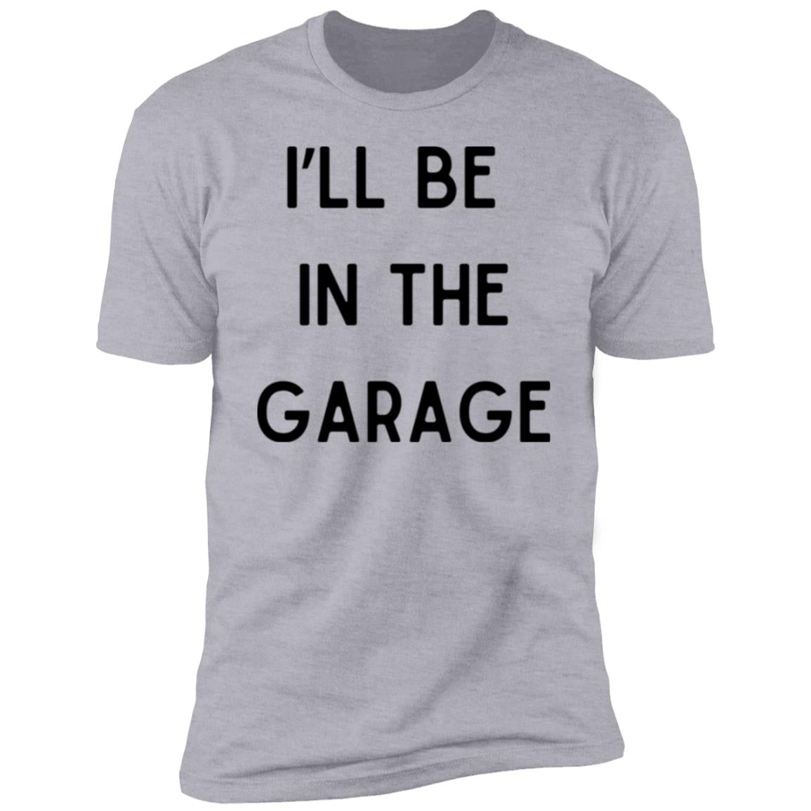 I’LL BE IN THE GARAGE T Shirt and Hoodie Options-