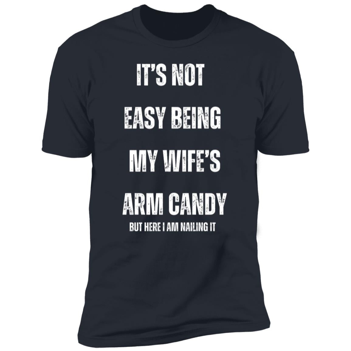 IT’S NOT EASY BEING MY WIFE’S ARM CANDY (1) It's Not Easy Being My Wife's Arm Candy Premium Short Sleeve T-Shirt