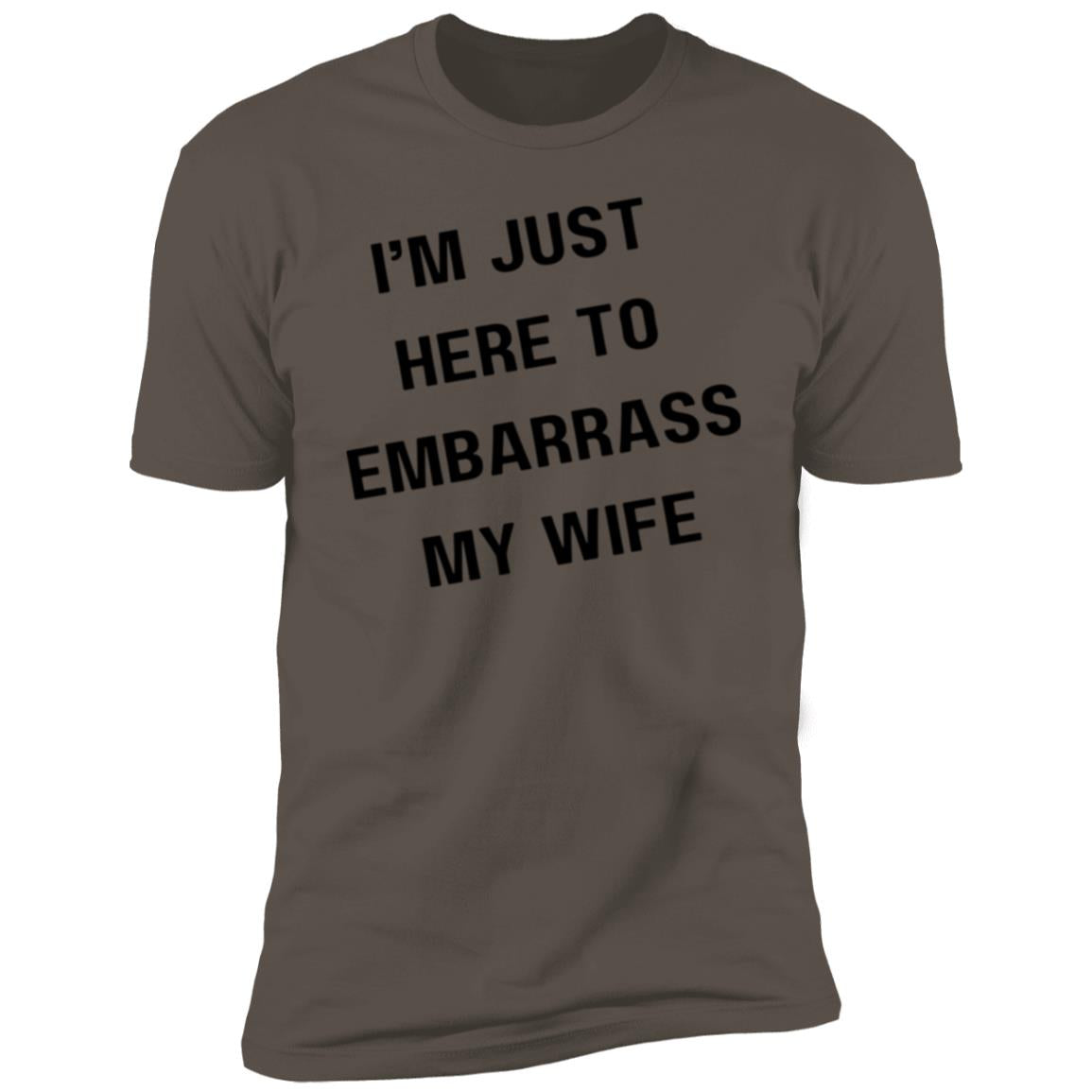 IM JUST HERE TO EMBARASS MY WIFE I'm Just Here to Embarrass My Wife Premium Short Sleeve T-Shirt
