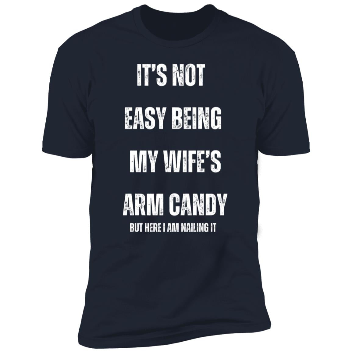 IT’S NOT EASY BEING MY WIFE’S ARM CANDY (1) It's Not Easy Being My Wife's Arm Candy Premium Short Sleeve T-Shirt