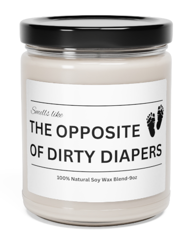 Smells Like The Opposite of Dirty Diapers Candle- Gift for Mom New Mom