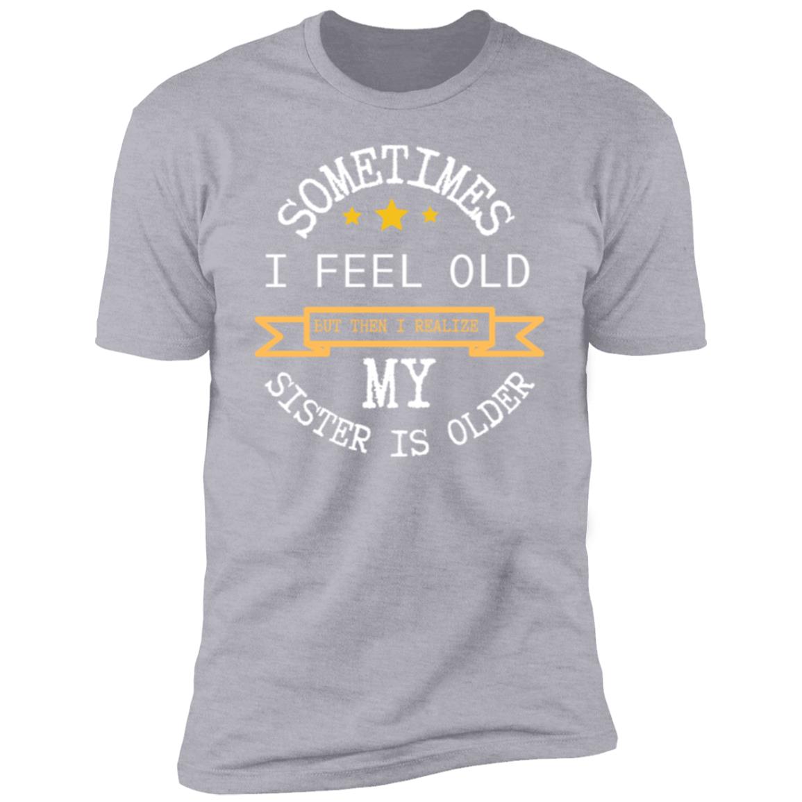 I FEEL OLD Sometimes I feel Old...Premium Short Sleeve T-Shirt