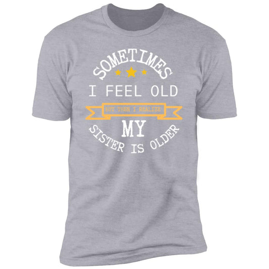 I FEEL OLD Sometimes I feel Old...Premium Short Sleeve T-Shirt