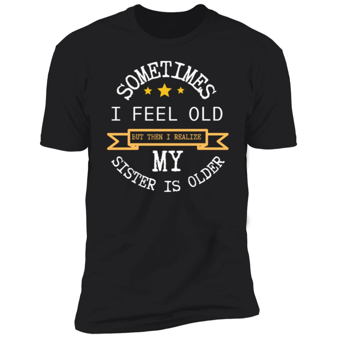 I FEEL OLD Sometimes I feel Old...Premium Short Sleeve T-Shirt