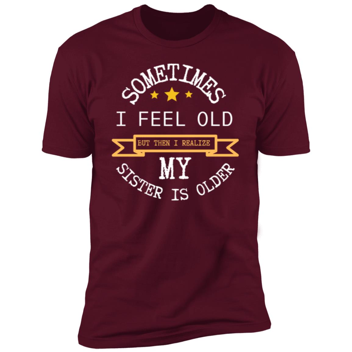 I FEEL OLD Sometimes I feel Old...Premium Short Sleeve T-Shirt