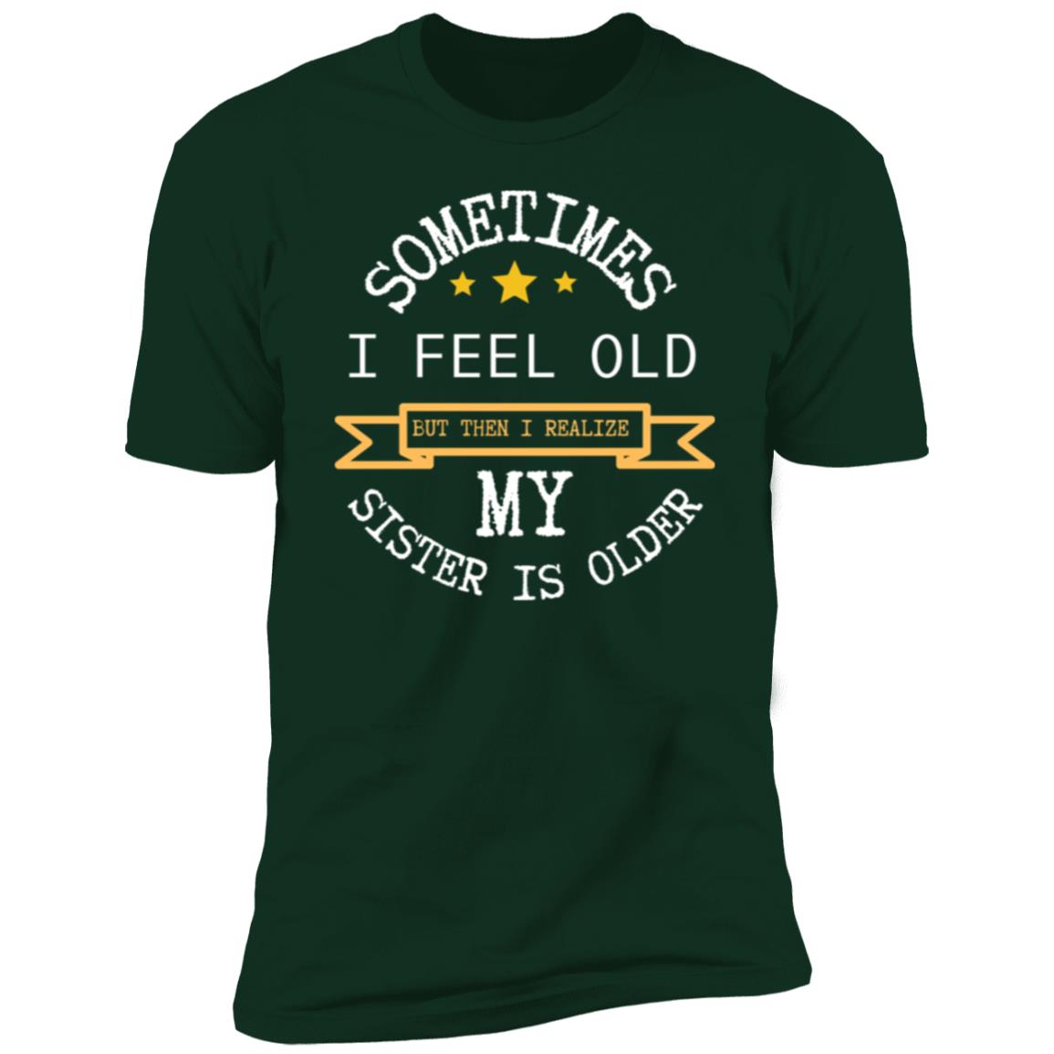 I FEEL OLD Sometimes I feel Old...Premium Short Sleeve T-Shirt
