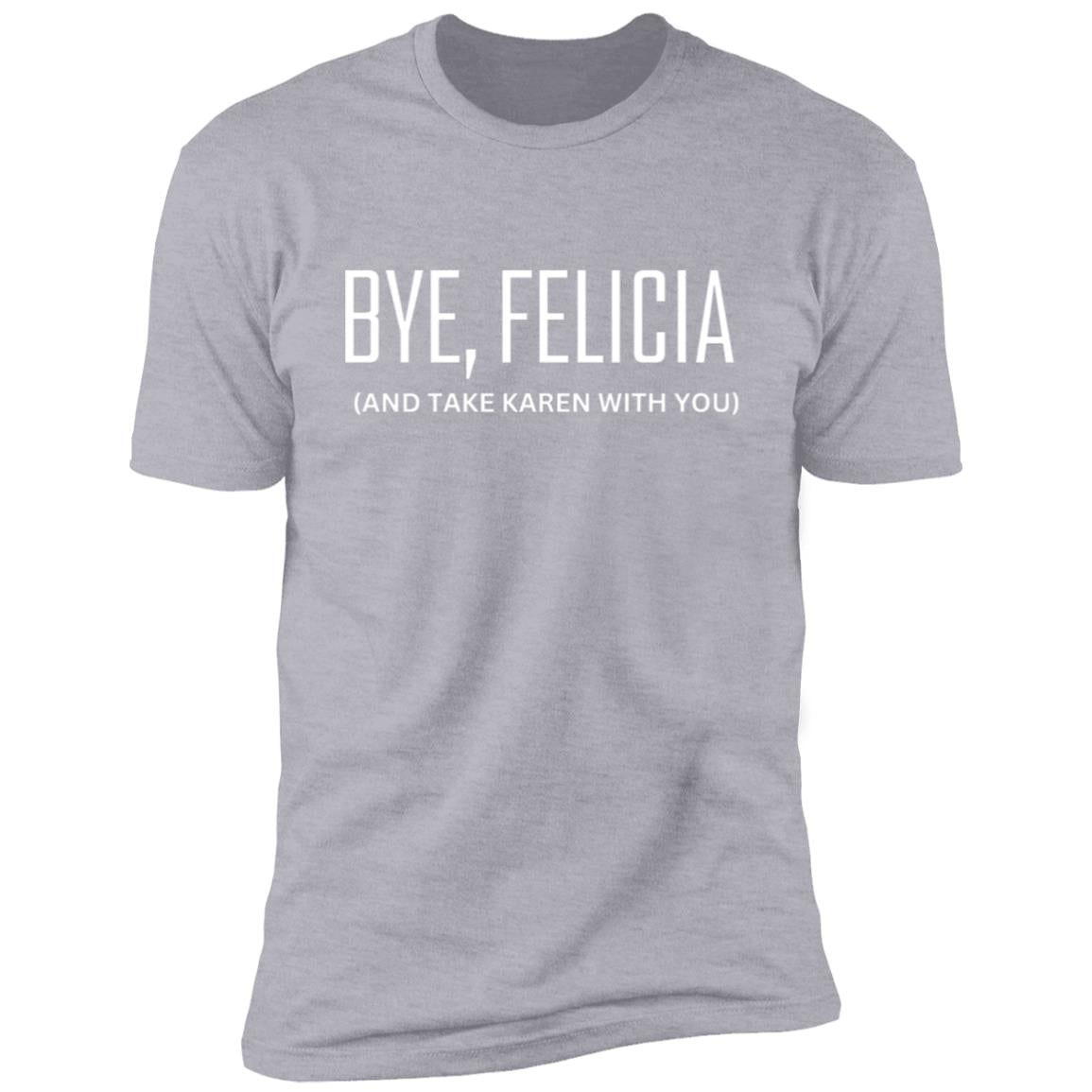 BYE, FELICIA (1) Bye Felicia Premium Short Sleeve T-Shirt