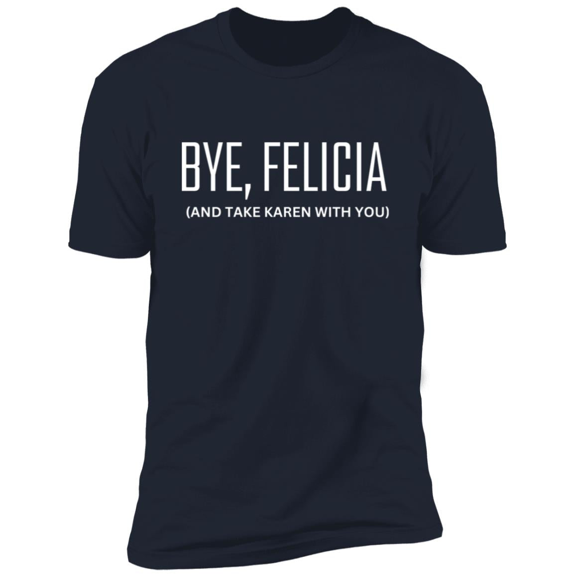 BYE, FELICIA (1) Bye Felicia Premium Short Sleeve T-Shirt