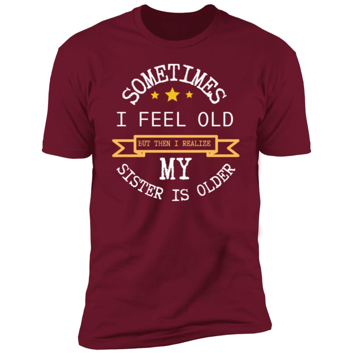 I FEEL OLD Sometimes I feel Old...Premium Short Sleeve T-Shirt