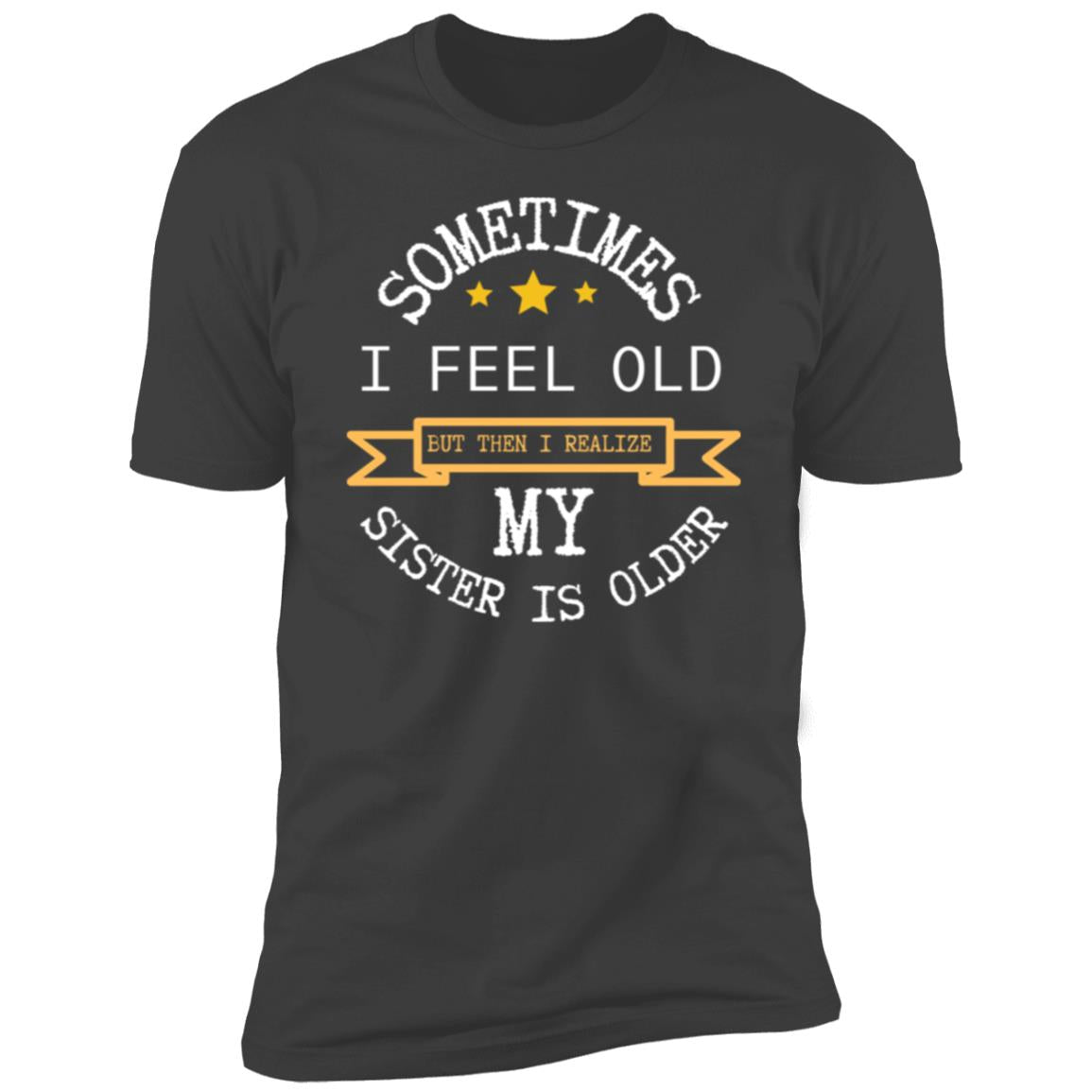 I FEEL OLD Sometimes I feel Old...Premium Short Sleeve T-Shirt