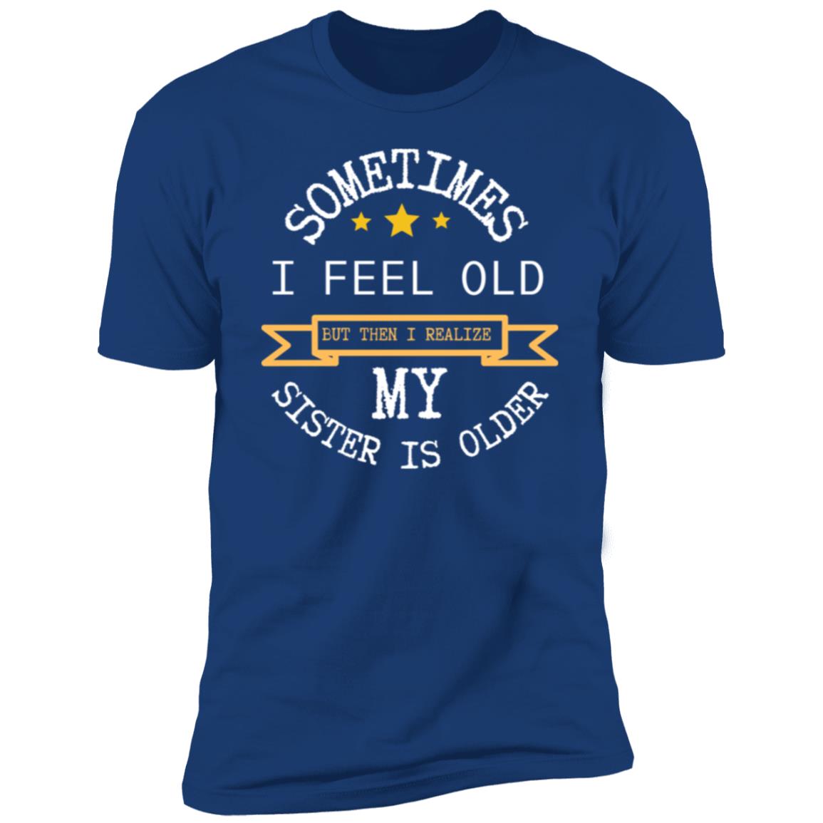 I FEEL OLD Sometimes I feel Old...Premium Short Sleeve T-Shirt